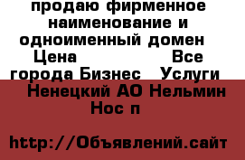 продаю фирменное наименование и одноименный домен › Цена ­ 3 000 000 - Все города Бизнес » Услуги   . Ненецкий АО,Нельмин Нос п.
